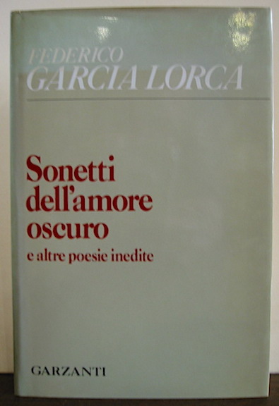 Federico Garcia Lorca Sonetti dell'amore oscuro e altre poesie inedite. Studio critico, traduzioni e note di Mario Socrate 1985 Milano Garzanti